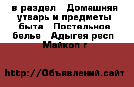  в раздел : Домашняя утварь и предметы быта » Постельное белье . Адыгея респ.,Майкоп г.
